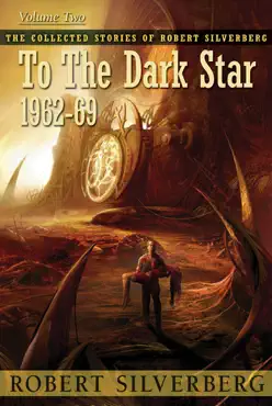 the collected stories of robert silverberg, volume two: to the dark star book cover image