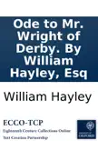 Ode to Mr. Wright of Derby. By William Hayley, Esq synopsis, comments