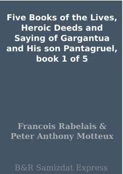five books of the lives, heroic deeds and saying of gargantua and his son pantagruel, book 1 of 5 book cover image