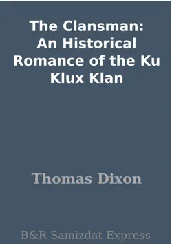 the clansman: an historical romance of the ku klux klan book cover image