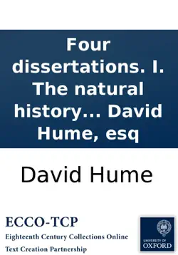 four dissertations. i. the natural history of religion. ii. of the passions. iii. of tragedy. iv. of the standard of taste. by david hume, esq book cover image