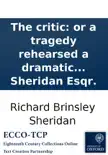 The critic: or a tragedy rehearsed a dramatic piece in three acts as it is performed at the Theatre Royal in Drury Lane by, Richard Brinsley Sheridan Esqr. sinopsis y comentarios