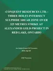 -Conquest Resources Ltd. - Three Holes Intersect Sulphide Shear Zone over 325 Metres Strike at Alexander Gold Project in Red Lake, Ontario synopsis, comments