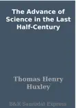 The Advance of Science in the Last Half-Century synopsis, comments