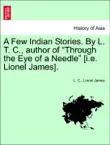 A Few Indian Stories. By L. T. C., author of “Through the Eye of a Needle” [i.e. Lionel James]. sinopsis y comentarios