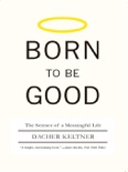 Born to Be Good: The Science of a Meaningful Life book summary, reviews and download