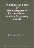 In School and Out or The Conquest of Richard Grant, a story for young people synopsis, comments
