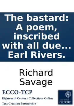the bastard: a poem, inscribed with all due reverence to mrs. bret, once countess of macclesfield. by richard savage, son of the late earl rivers. book cover image