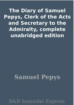 the diary of samuel pepys, clerk of the acts and secretary to the admiralty, complete unabridged edition book cover image