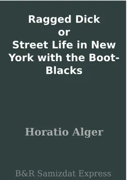 ragged dick or street life in new york with the boot-blacks book cover image