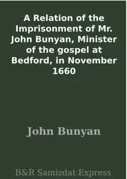 a relation of the imprisonment of mr. john bunyan, minister of the gospel at bedford, in november 1660 imagen de la portada del libro