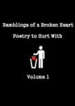 Ramblings of a Broken Heart Poetry to Hurt With Volume 1 e-book