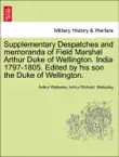 Supplementary Despatches and memoranda of Field Marshal Arthur Duke of Wellington. India 1797-1805. Edited by his son the Duke of Wellington. Volume the Fifteenth. synopsis, comments