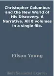 Christopher Columbus and the New World of His Discovery. A Narrative. All 8 volumes in a single file. synopsis, comments