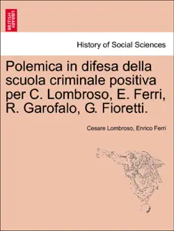 polemica in difesa della scuola criminale positiva per c. lombroso, e. ferri, r. garofalo, g. fioretti. imagen de la portada del libro
