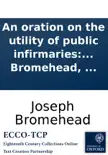 An Oration on the Utility of Public Infirmaries: Occasioned By the Opening of the Radcliffe Infirmary at Oxford. By Joseph Bromehead, ... sinopsis y comentarios