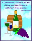 A Connoisseur's Guide to the Art of Wine Tasting in California's Wine Country sinopsis y comentarios