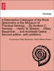 A Descriptive Catalogue of the Rock Specimens in the Museum of Practical Geology ... By Andrew C. Ramsay ... Henry W. Bristow ... Hilary Bauerman ... and Archibald Geikie ... Second edition, with additions. synopsis, comments