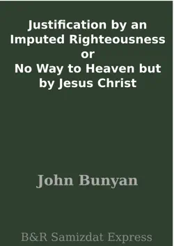 justification by an imputed righteousness or no way to heaven but by jesus christ imagen de la portada del libro