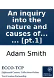 An inquiry into the nature and causes of the wealth of nations: By Adam Smith, ... In two volumes. ... [pt.1] sinopsis y comentarios