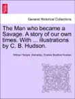 The Man who became a Savage. A story of our own times. With ... illustrations by C. B. Hudson. synopsis, comments