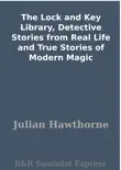 The Lock and Key Library, Detective Stories from Real Life and True Stories of Modern Magic synopsis, comments
