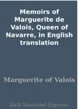 Memoirs of Marguerite de Valois, Queen of Navarre, in English translation synopsis, comments