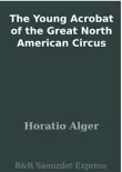 The Young Acrobat of the Great North American Circus synopsis, comments