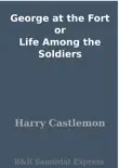 George at the Fort or Life Among the Soldiers synopsis, comments