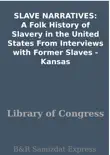 SLAVE NARRATIVES: A Folk History of Slavery in the United States From Interviews with Former Slaves - Kansas