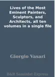 Lives of the Most Eminent Painters, Sculptors, and Architects, all ten volumes in a single file synopsis, comments
