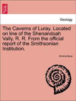 the caverns of luray. located on line of the shenandoah vally, r. r. from the official report of the smithsonian institution. book cover image