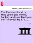 The Promised Land; or, Nine years-gold mining, hunting, and volunteering-in the Transvaal. By E. V. C. sinopsis y comentarios
