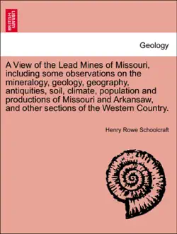 a view of the lead mines of missouri, including some observations on the mineralogy, geology, geography, antiquities, soil, climate, population and productions of missouri and arkansaw, and other sections of the western country. book cover image