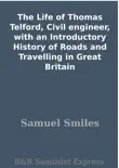 The Life of Thomas Telford, Civil engineer, with an Introductory History of Roads and Travelling in Great Britain synopsis, comments
