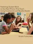 Publishing Student Writing to the iPad/iPhone/iPod Touch Using Smashwords and Bluefire Reader book summary, reviews and download