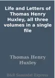 Life and Letters of Thomas Henry Huxley, all three volumes in a single file synopsis, comments