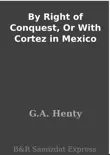 By Right of Conquest, Or With Cortez in Mexico synopsis, comments