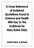 A Cross Reference of Scriptural Quotations Found in Science and Health with Key to the Scriptures by Mary Baker Eddy synopsis, comments