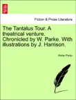 The Tantalus Tour. A theatrical venture. Chronicled by W. Parke. With illustrations by J. Harrison. synopsis, comments