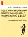 Personal Recollections of Minnesota and its people, and early history of Minneapolis. With biographical memoranda and letters to Col. J. H. Stevens, selected by M. Robinson. synopsis, comments