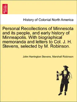 personal recollections of minnesota and its people, and early history of minneapolis. with biographical memoranda and letters to col. j. h. stevens, selected by m. robinson. book cover image