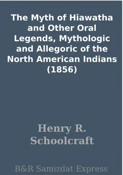 the myth of hiawatha and other oral legends, mythologic and allegoric of the north american indians (1856) imagen de la portada del libro