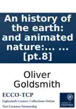 An history of the earth: and animated nature: by Oliver Goldsmith. In eight volumes. ... [pt.8] sinopsis y comentarios