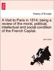 A Visit to Paris in 1814; being a review of the moral, political, intellectual and social condition of the French Capital. sinopsis y comentarios