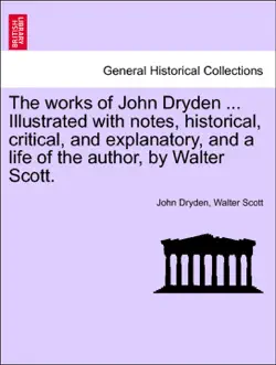 the works of john dryden ... illustrated with notes, historical, critical, and explanatory, and a life of the author, by walter scott. vol. xviii, second edition book cover image