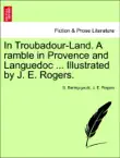 In Troubadour-Land. A ramble in Provence and Languedoc ... Illustrated by J. E. Rogers. sinopsis y comentarios