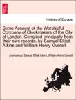 Some Account of the Worshipful Company of Clockmakers of the City of London. Compiled principally from their own records, by Samuel Elliott Atkins and William Henry Overall. synopsis, comments