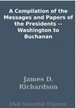 A Compilation of the Messages and Papers of the Presidents -- Washington to Buchanan synopsis, comments