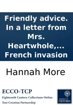 friendly advice. in a letter from mrs. heartwhole, to dame nicholls, ... on her fears of the french invasion book cover image